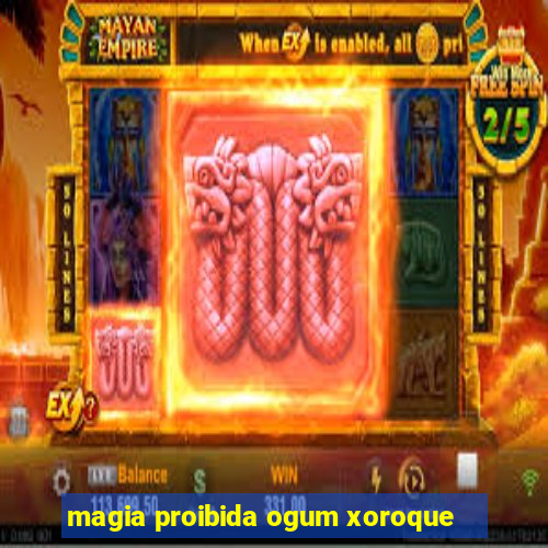 magia proibida ogum xoroque